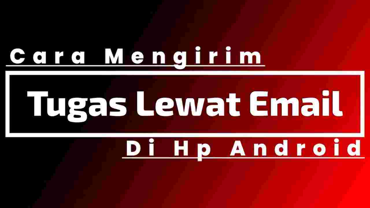 Cara Mengirim Tugas Lewat Email Di Hp Dengan Cepat NihCara