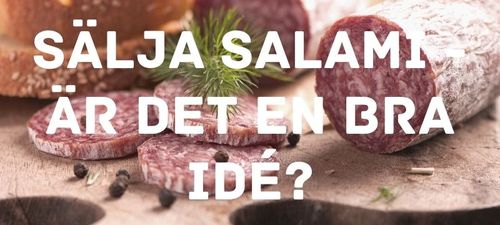 Sälja salami - är det en bra idé?