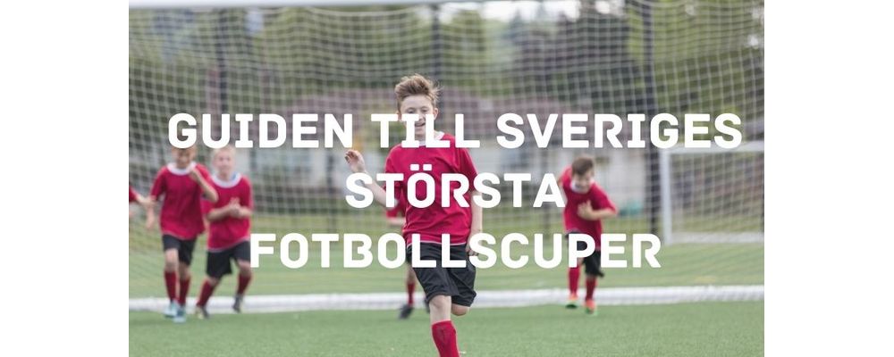 Guiden till Sveriges största fotbollscuper