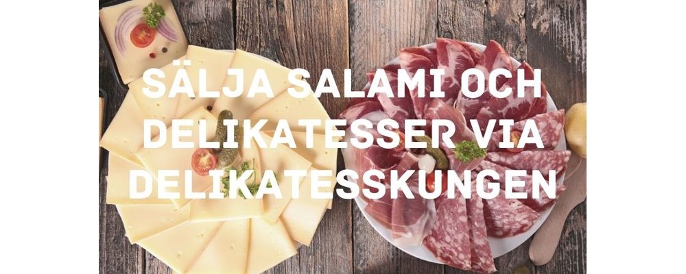 Sälja salami och delikatesser via Delikatesskungen – En guide