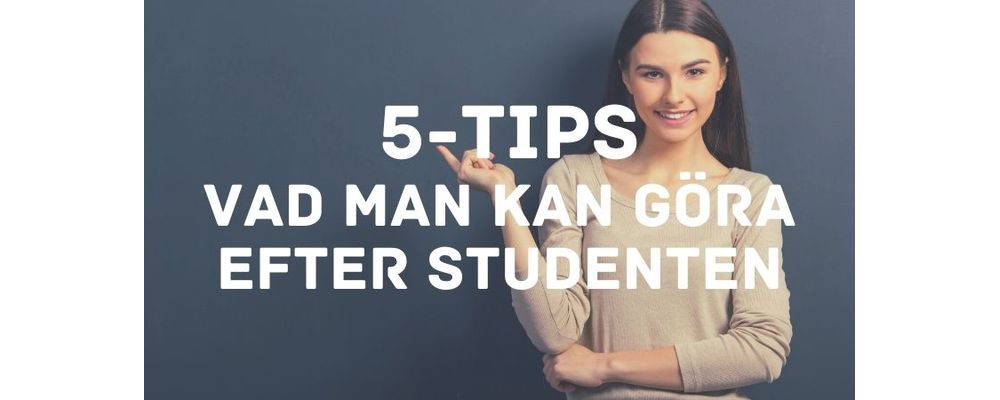 5 tips - vad man kan göra efter studenten och gymnasiet