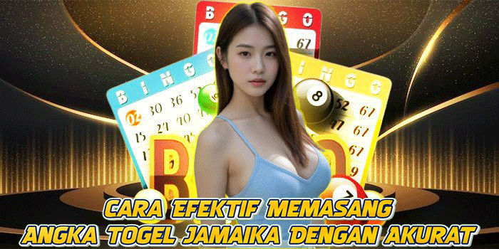 Cara Efektif Memasang Angka Togel Jamaika Dengan Akurat