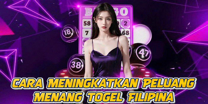 Cara Meningkatkan Peluang Menang Togel Filipina