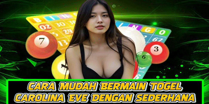 Cara Mudah Bermain Togel Carolina Eve Dengan Sederhana