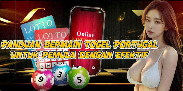 Panduan Bermain Togel Portugal Untuk Pemula Dengan Efektif