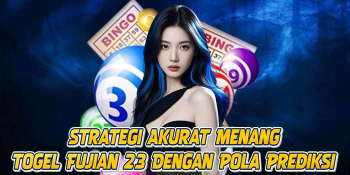 Strategi Akurat Menang Togel Fujian 23 Dengan Pola Prediksi
