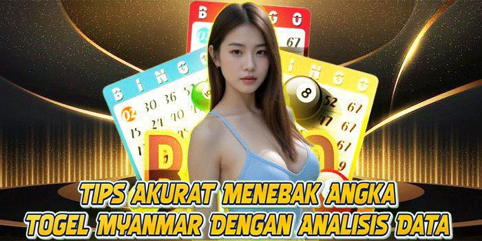 Tips Akurat Menebak Angka Togel Myanmar Dengan Analisis Data