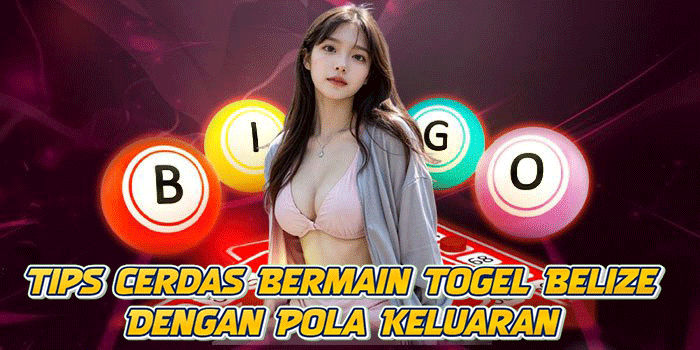 Tips Cerdas Bermain Togel Belize Dengan Pola Keluaran