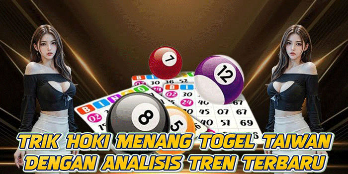 Trik Hoki Menang Togel Taiwan Dengan Analisis Tren Terbaru