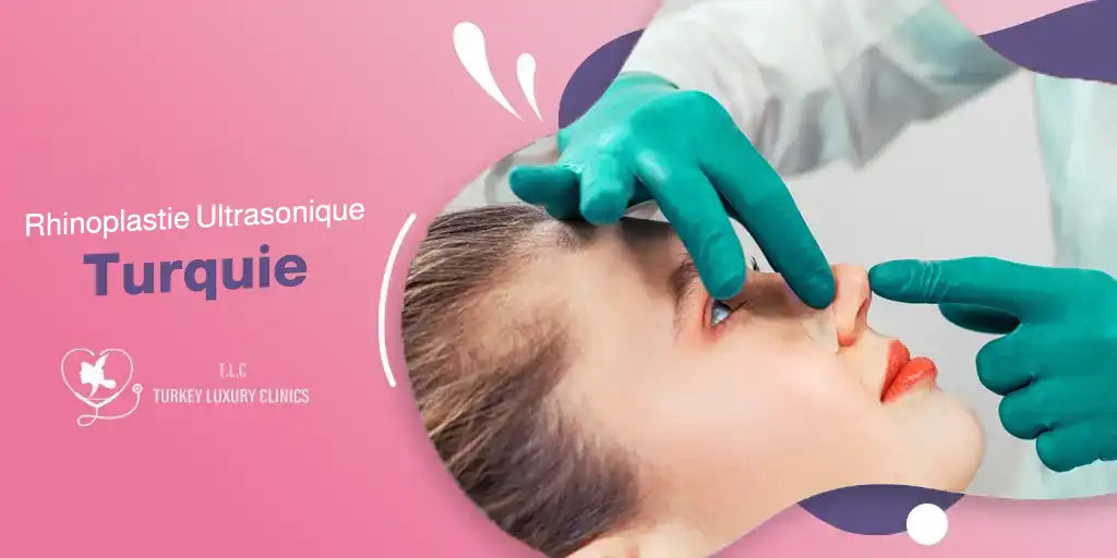 Rhinoplastie Ultrasonique Turquie : Prix et Forfait Tout Compris