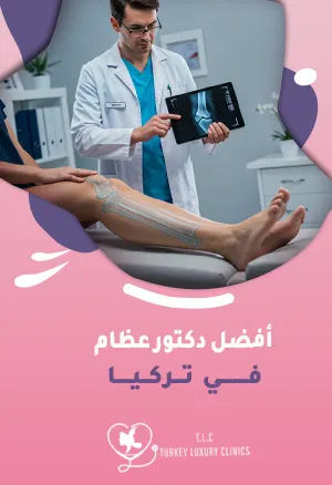 افضل دكتور عظام في تركيا: معايير مهمة لاختيار طبيبك