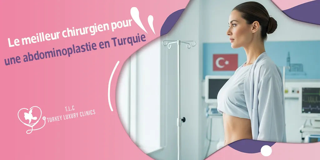 Le meilleur chirurgien pour une abdominoplastie en Turquie : comment le choisir ?