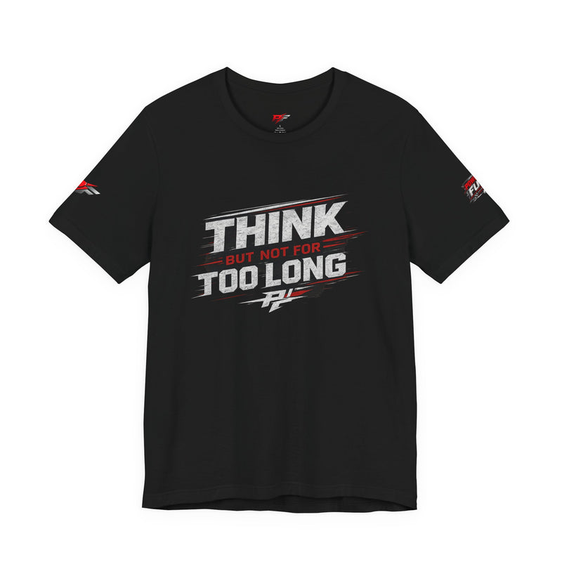 Think But Not For Too Long Tee