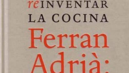 Portada del libro 'Reinventar la cocina: Ferran Adrià, un viaje incesante por la gastronomía', de Colman Andrews