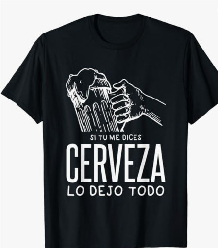 Camiseta si tú me dices cerveza lo dejo todo