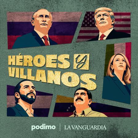 Podcast | 'Héroes y villanos'