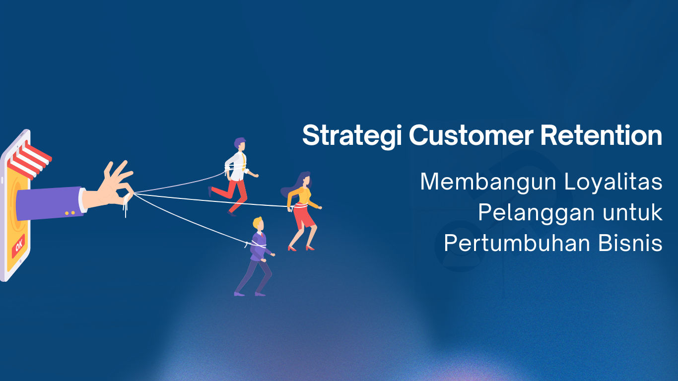 Strategi Customer Retention – Bikin Konsumen Belanja Lagi dan Lagi