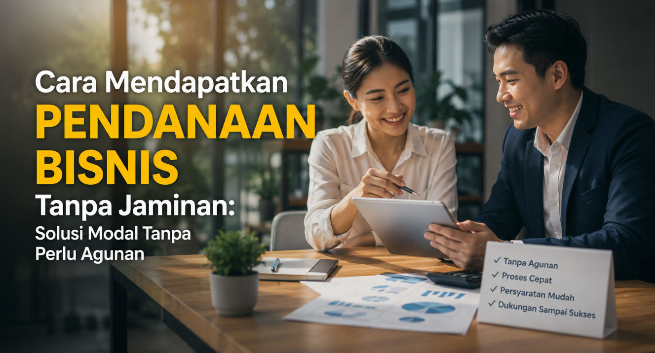 Cara Mendapatkan Pendanaan Bisnis Tanpa Jaminan: Solusi Modal Tanpa Perlu Agunan
