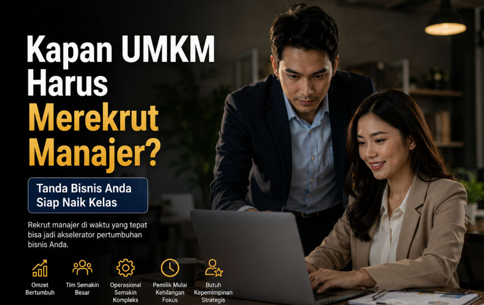 Kapan UMKM Harus Merekrut Manajer? Tanda Bisnis Anda Siap Naik Kelas