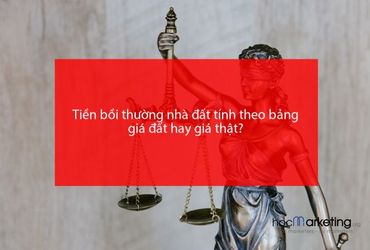 Tiền bồi thường nhà đất tính theo bảng giá đất hay giá thật?