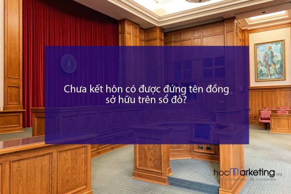 Chưa kết hôn có được đứng tên đồng sở hữu trên sổ đỏ?