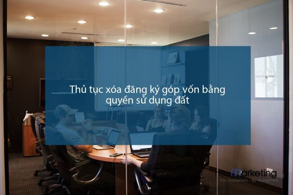Thủ tục xóa đăng ký góp vốn bằng quyền sử dụng đất