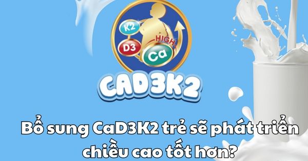 Bật mí: Cách bổ sung tối ưu bộ 3 CaD3K2 cho trẻ giúp tăng chiều cao