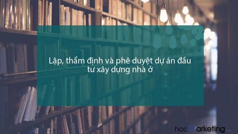 Lập, thẩm định và phê duyệt dự án đầu tư xây dựng nhà ở
