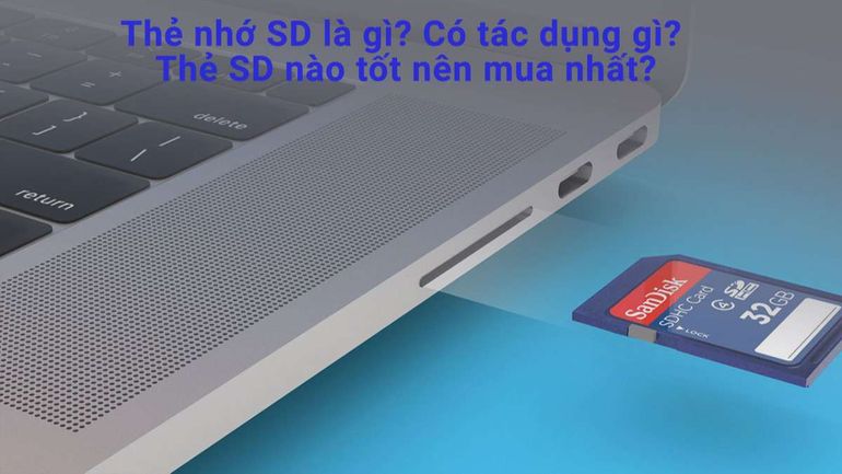 Thẻ SD: Lựa chọn tốt nhất để mở rộng bộ nhớ? Tìm hiểu ngay!