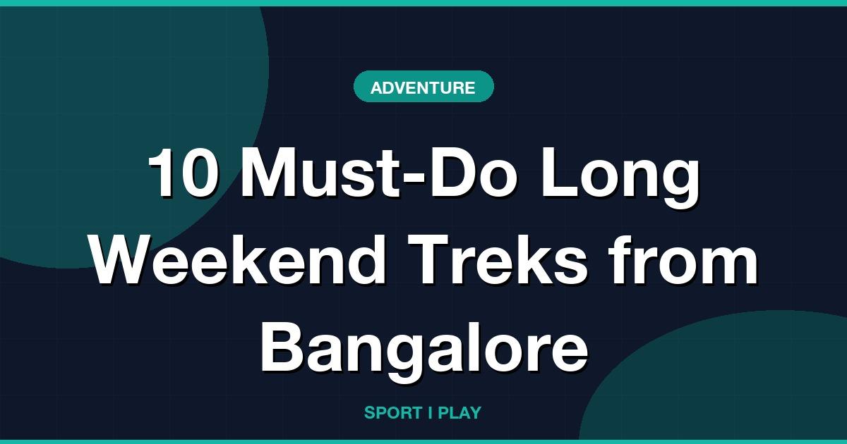 10 Must-Do Long Weekend Treks From Bangalore