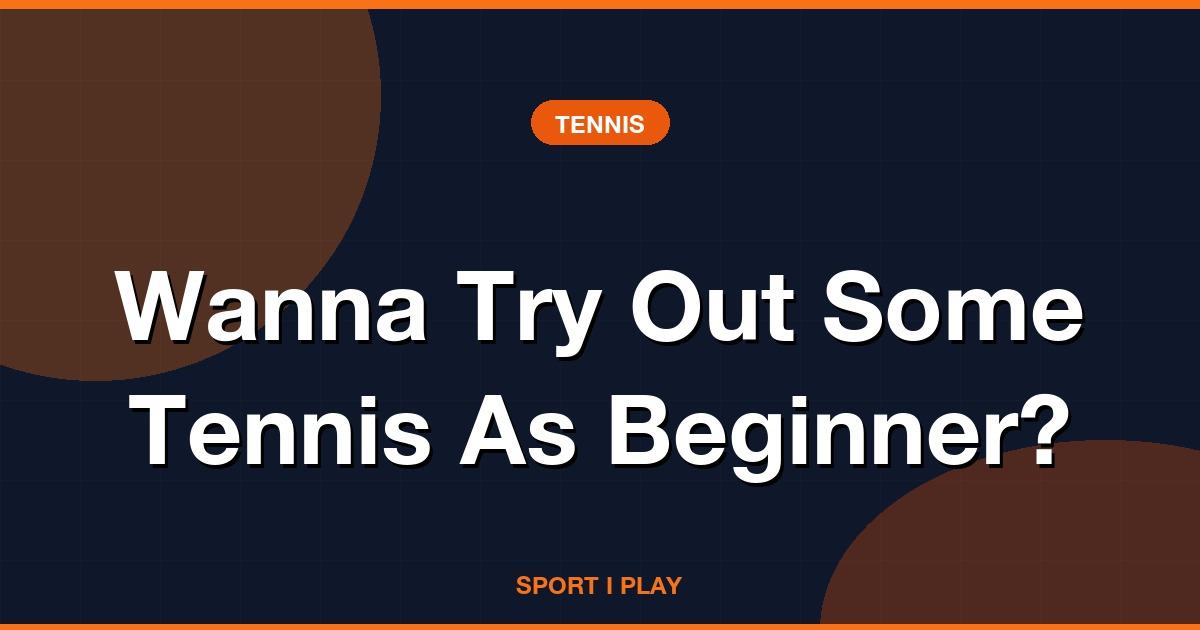Wanna Try Out Some Tennis As Beginner?