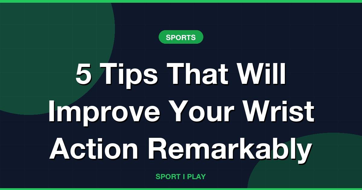 5 Tips That Will Improve Your Wrist Action Remarkably