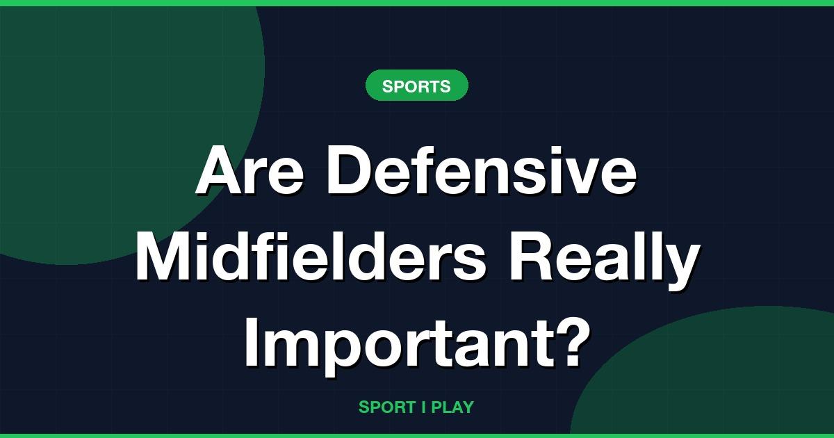 Are Defensive Midfielders Really Important?