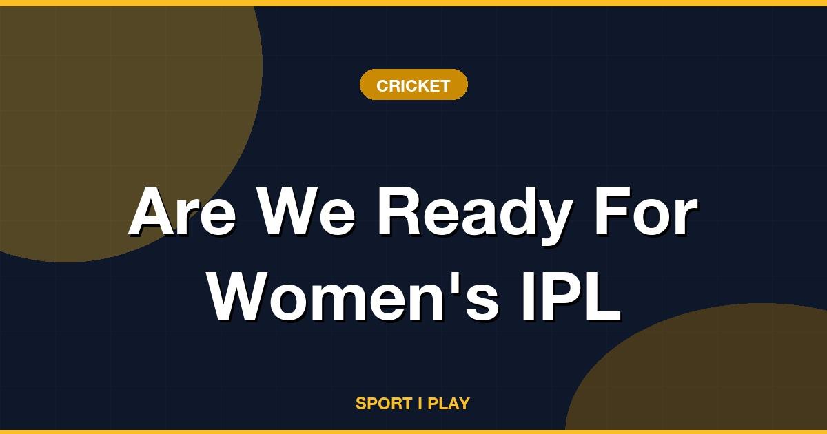Are We Ready For Women’s IPL
