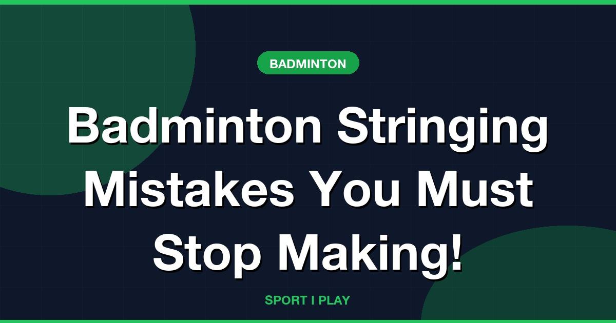 Badminton Stringing Mistakes You Must Stop Making!