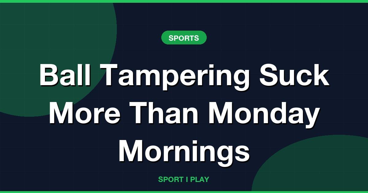 Ball Tampering Suck More Than Monday Mornings