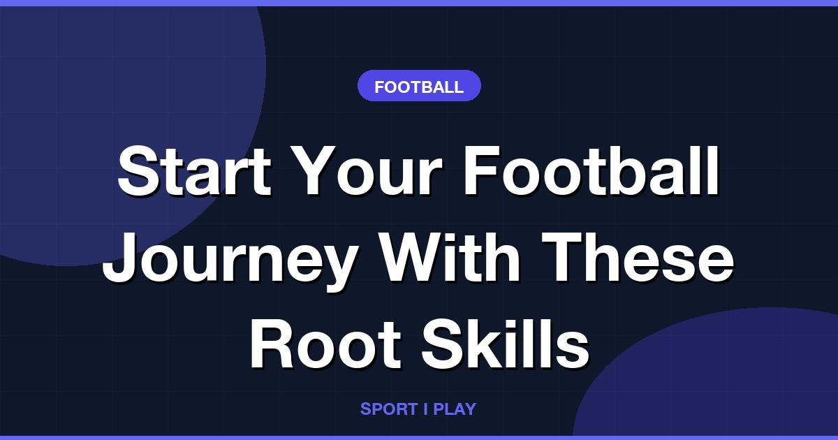 Start Your Football Journey With These Root Skills