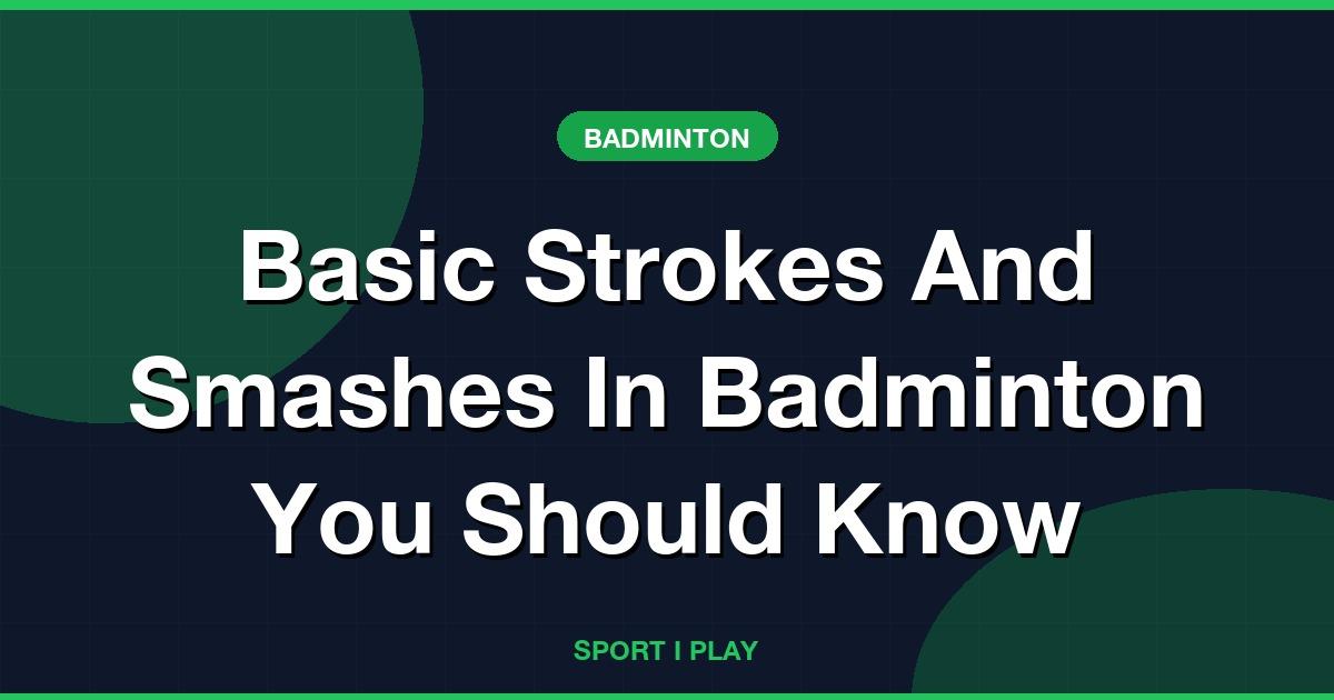 Basic Strokes And Smashes In Badminton You Should Know