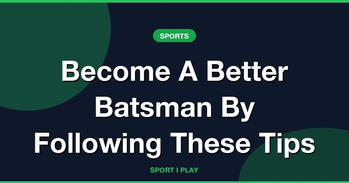 Become A Better Batsman By Following These Tips