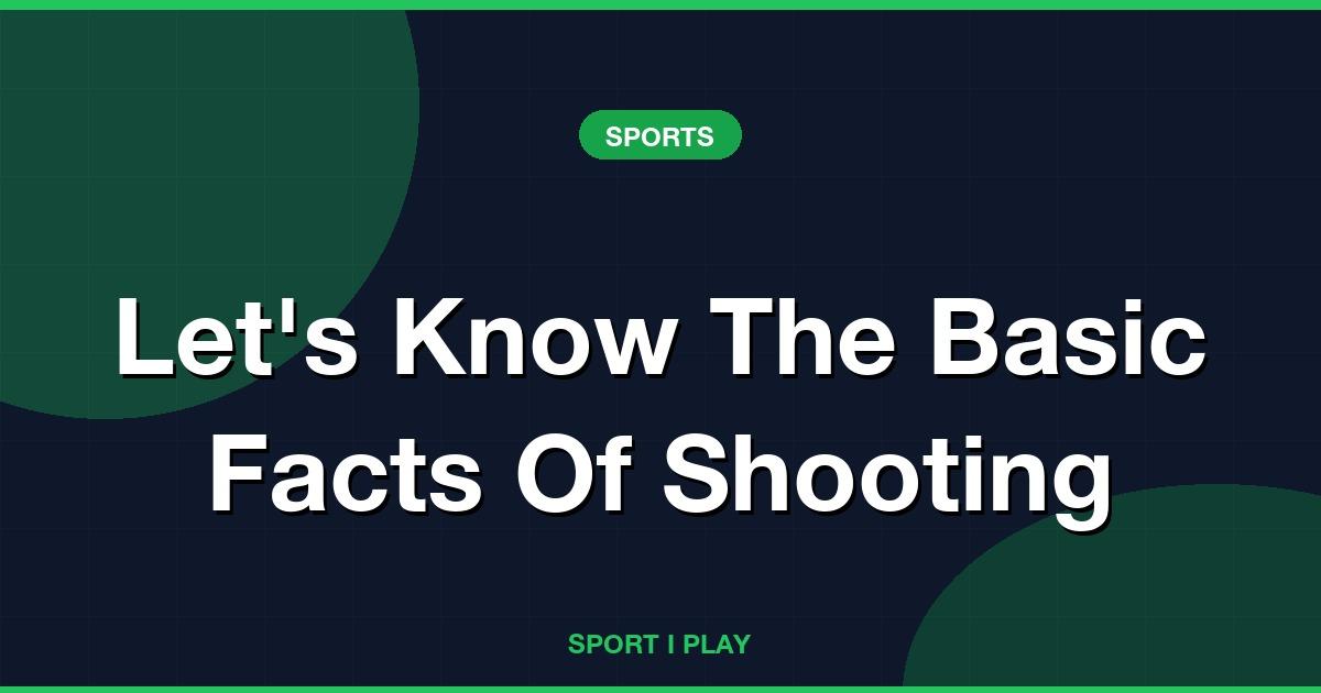 Let’s Know The Basic Facts Of Shooting