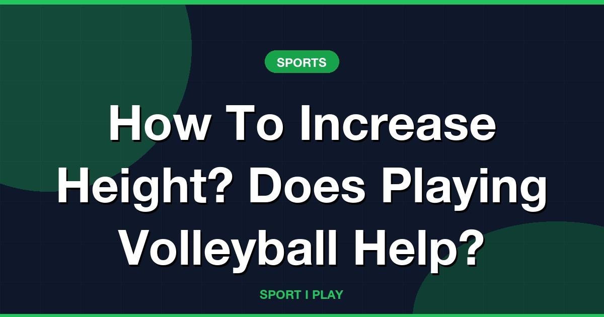 How To Increase Height? Does Playing Volleyball Help?
