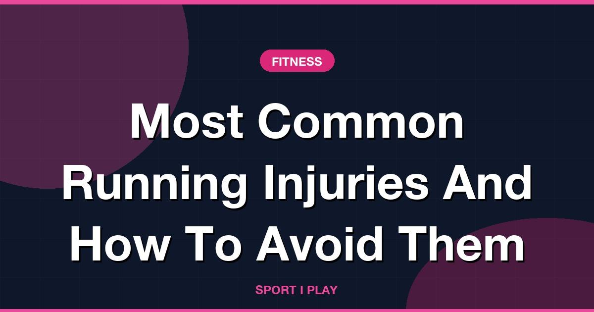 Most Common Running Injuries And How To Avoid Them