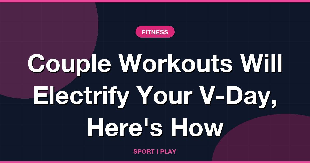 Couple Workouts Will Electrify Your V-Day, Here’s How