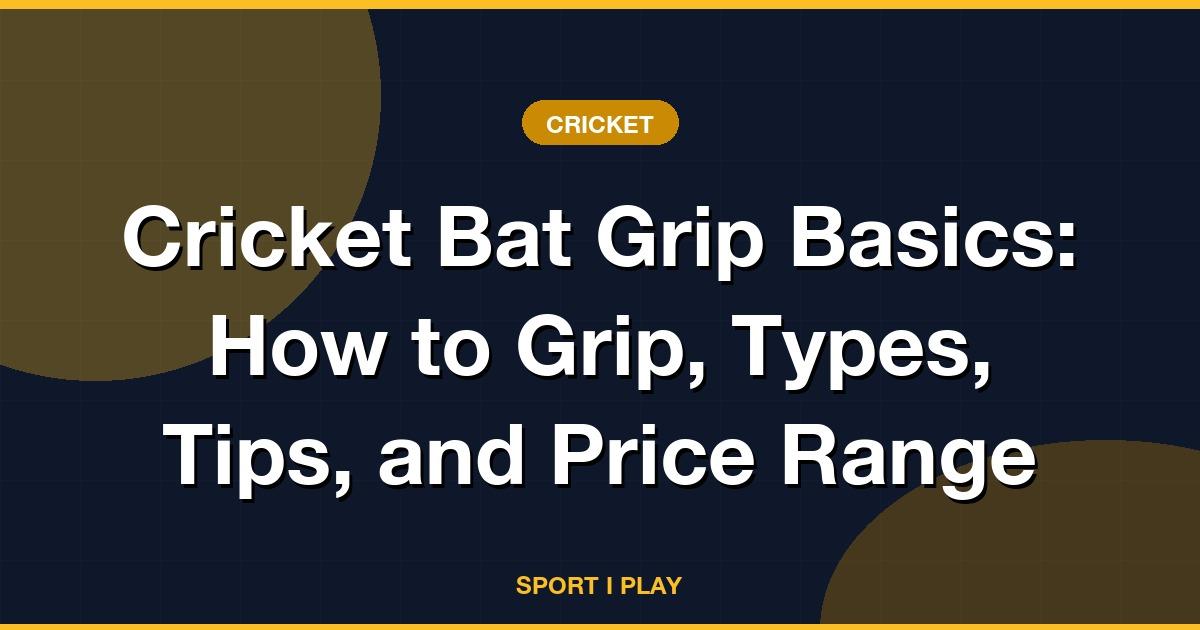 Cricket Bat Grip: Types, How to Hold & Price Range