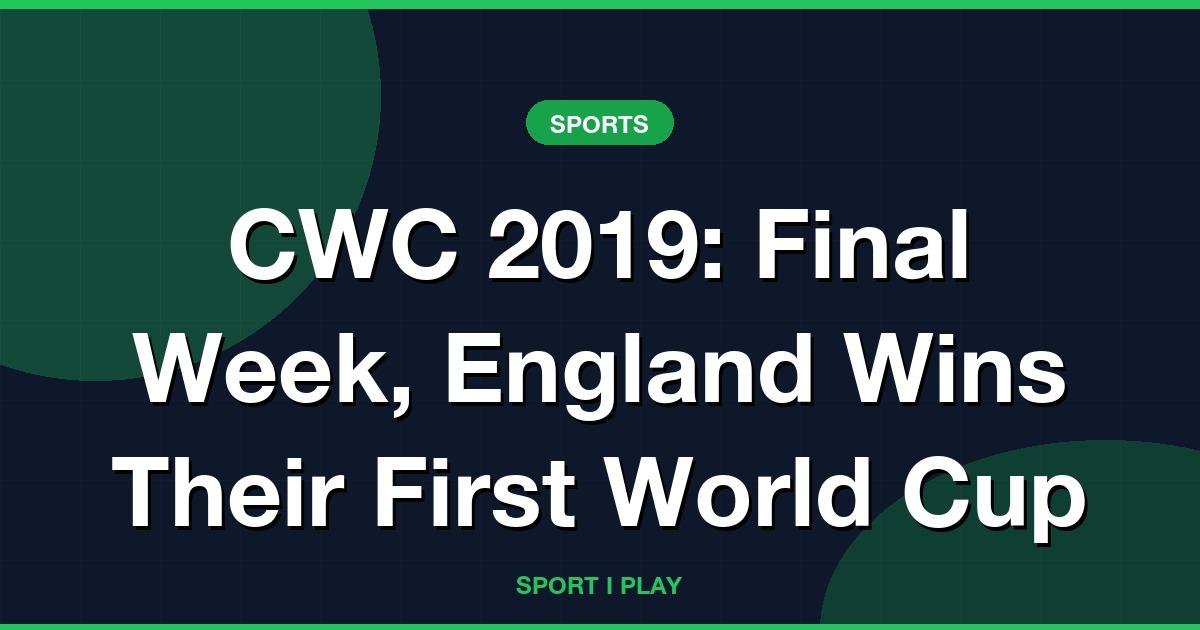 CWC 2019: Final Week, England Wins Their First World Cup
