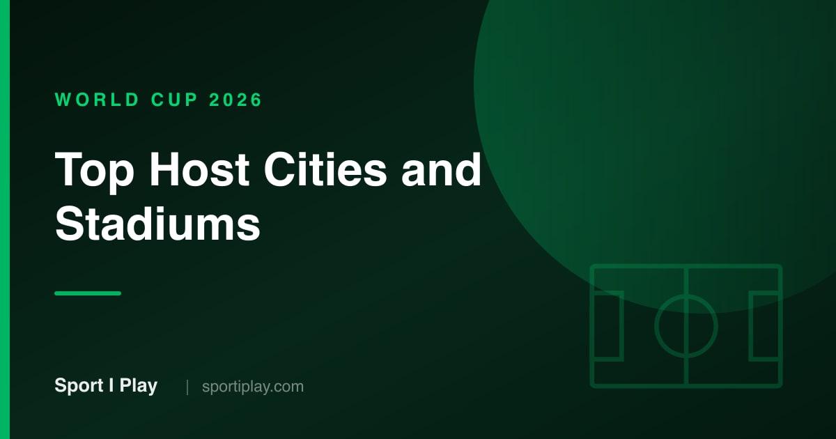 Top Host Cities and Stadiums for the 2026 FIFA World Cup