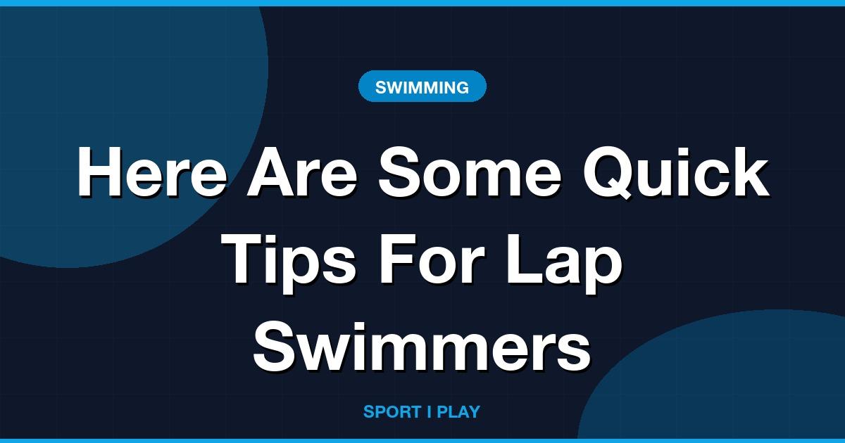 Here Are Some Quick Tips For Lap Swimmers