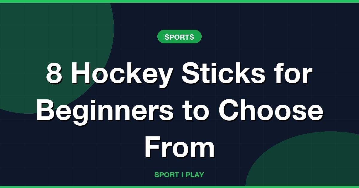 8 Hockey Sticks for Beginners to Choose From