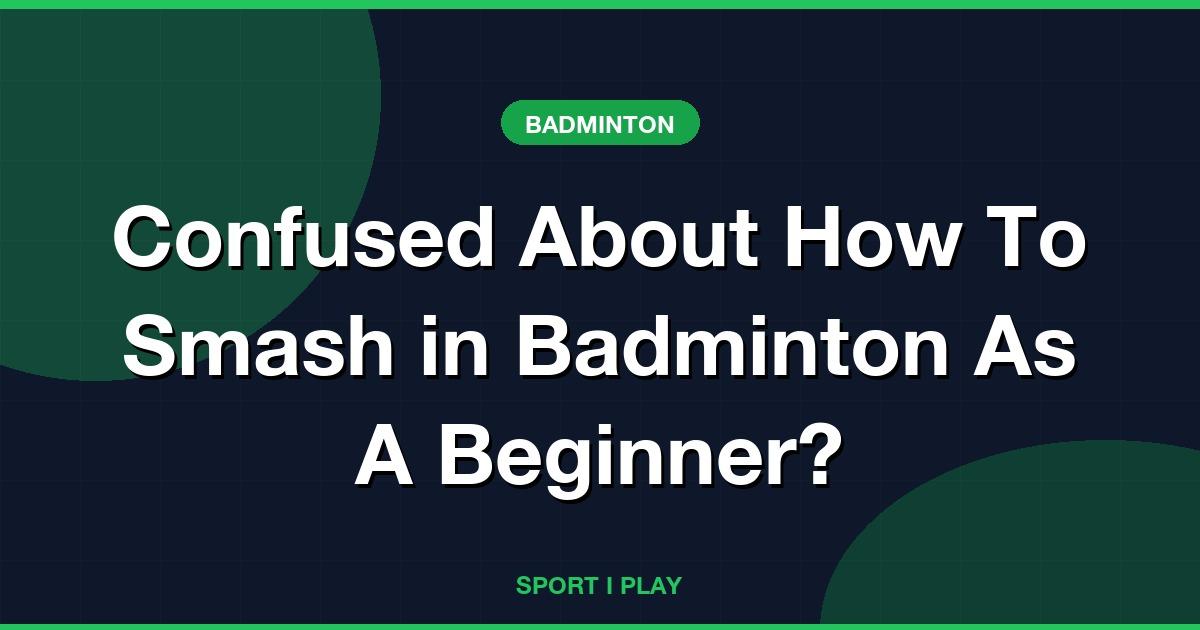 Confused About How To Smash in Badminton As A Beginner?