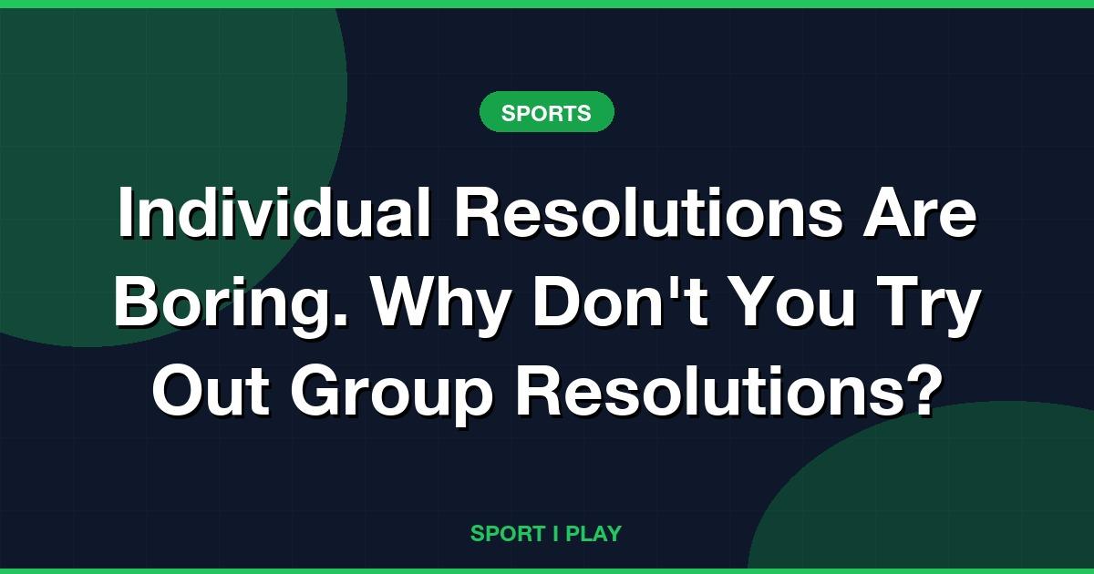 Individual Resolutions Are Boring. Why Don’t You Try Out Group Resolutions?